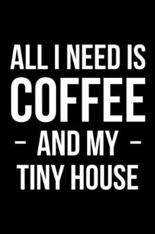 Cover of All I Need is Coffee and My Tiny House