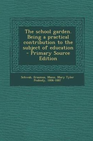 Cover of The School Garden. Being a Practical Contribution to the Subject of Education - Primary Source Edition