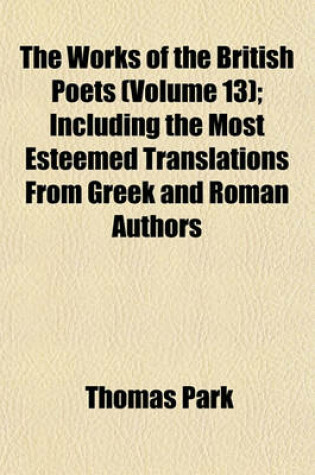 Cover of The Works of the British Poets (Volume 13); Including the Most Esteemed Translations from Greek and Roman Authors