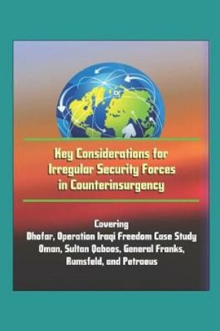 Cover of Key Considerations for Irregular Security Forces in Counterinsurgency - Covering Dhofar, Operation Iraqi Freedom Case Study, Oman, Sultan Qaboos, General Franks, Rumsfeld, and Petraeus