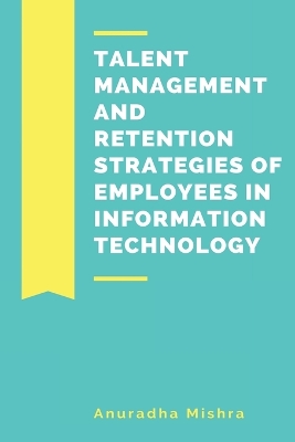 Book cover for Talent Management and Retention Strategies of Employees in Information Technology