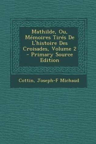 Cover of Mathilde, Ou, Memoires Tires de L'Histoire Des Croisades, Volume 2