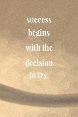 Book cover for Success Begins With The Decision To Try.