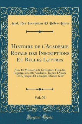 Cover of Histoire de l'Academie Royale Des Inscriptions Et Belles Lettres, Vol. 29