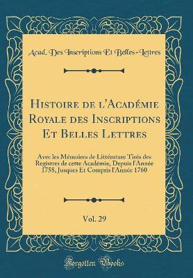 Book cover for Histoire de l'Academie Royale Des Inscriptions Et Belles Lettres, Vol. 29