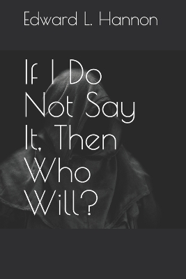 Book cover for If I Do Not Say It, Then Who Will?