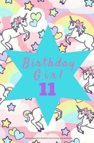 Cover of Birthday Girl 11, Unicorn Composition Notebook