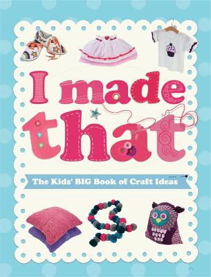 Book cover for I Made That: The Kids' Big Book of Craft Ideas