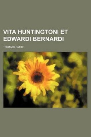 Cover of Vita Huntingtoni Et Edwardi Bernardi