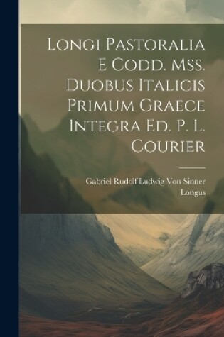 Cover of Longi Pastoralia E Codd. Mss. Duobus Italicis Primum Graece Integra Ed. P. L. Courier