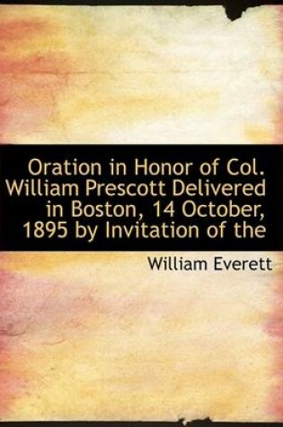 Cover of Oration in Honor of Col. William Prescott Delivered in Boston, 14 October, 1895 by Invitation of the