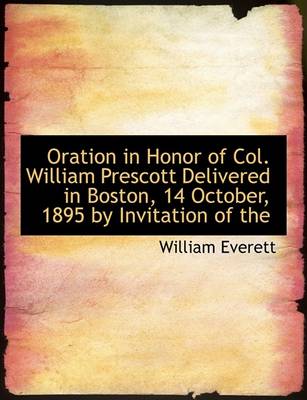 Book cover for Oration in Honor of Col. William Prescott Delivered in Boston, 14 October, 1895 by Invitation of the