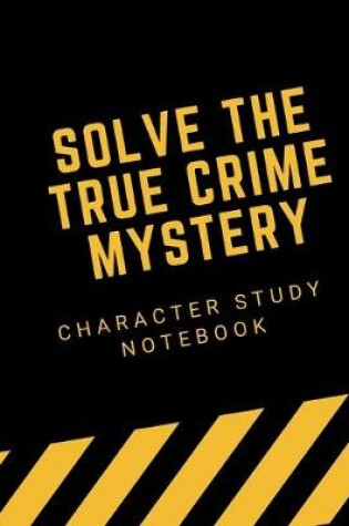 Cover of Solve The True Crime Mystery Character Study Notebook
