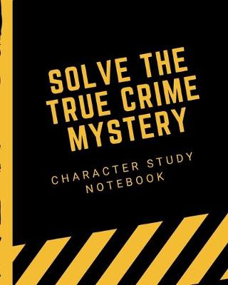 Book cover for Solve The True Crime Mystery Character Study Notebook