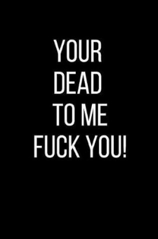 Cover of Your Dead To Me Fuck You!
