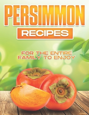 Book cover for Persimmon Recipes for the Entire Family to Enjoy