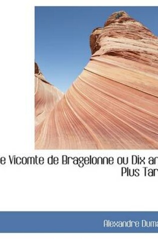 Cover of Le Vicomte de Bragelonne Ou Dix ANS Plus Tard