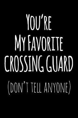 Book cover for You're My Favorite Crossing Guard Don't Tell Anyone