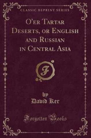 Cover of O'Er Tartar Deserts, or English and Russian in Central Asia (Classic Reprint)