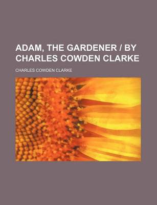 Book cover for Adam, the Gardener - By Charles Cowden Clarke