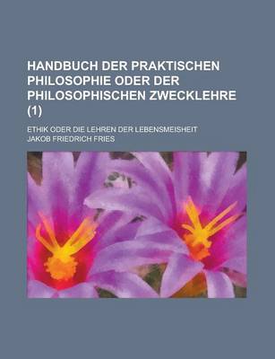 Book cover for Handbuch Der Praktischen Philosophie Oder Der Philosophischen Zwecklehre; Ethik Oder Die Lehren Der Lebensmeisheit (1 )