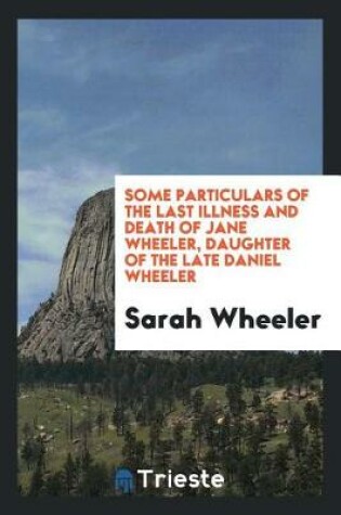 Cover of Some Particulars of the Last Illness and Death of Jane Wheeler, Daughter of the Late Daniel Wheeler