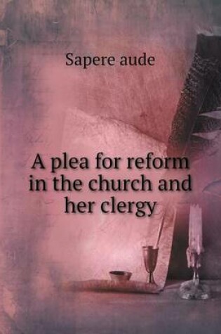 Cover of A plea for reform in the church and her clergy