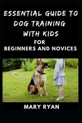 Cover of Essential Guide to Dog Traninig with Kids for Beginners and Novices