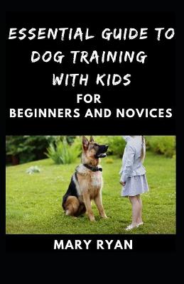 Book cover for Essential Guide to Dog Traninig with Kids for Beginners and Novices