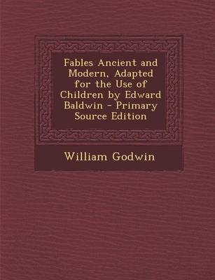 Book cover for Fables Ancient and Modern, Adapted for the Use of Children by Edward Baldwin - Primary Source Edition