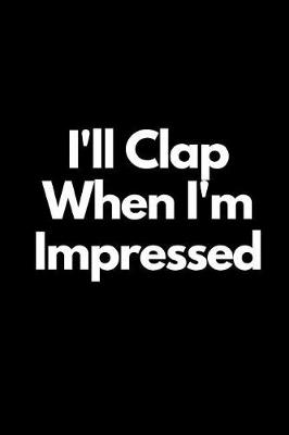 Book cover for I'll Clap When I'm Impressed