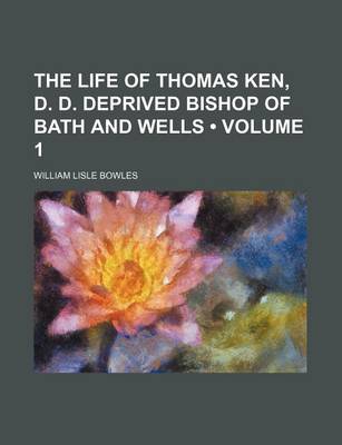 Book cover for The Life of Thomas Ken, D. D. Deprived Bishop of Bath and Wells (Volume 1)