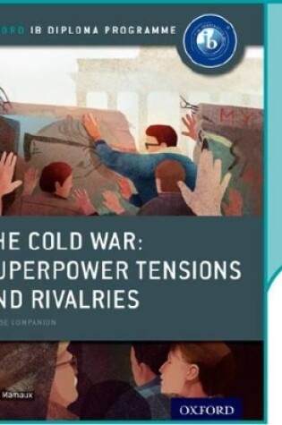 Cover of The Cold War - Superpower Tensions and Rivalries: IB History Online Course Book: Oxford IB Diploma Programme
