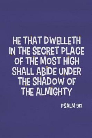 Cover of He That Dwelleth in the Secret Place of the Most High Shall Abide Under the Shadow of the Almighty - Psalm 91