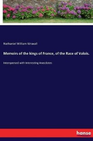 Cover of Memoirs of the kings of France, of the Race of Valois.