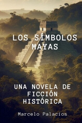 Cover of Los Símbolos Mayas Una Novela de Ficción Histórica