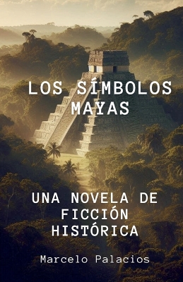 Book cover for Los Símbolos Mayas Una Novela de Ficción Histórica