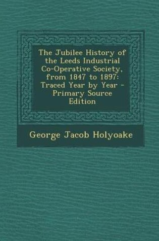 Cover of The Jubilee History of the Leeds Industrial Co-Operative Society, from 1847 to 1897