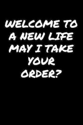 Cover of Welcome To A New Life May I Take Your Order