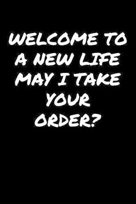 Book cover for Welcome To A New Life May I Take Your Order