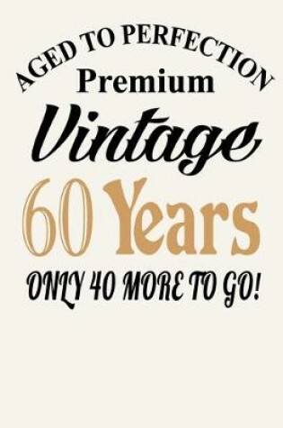 Cover of Aged To Perfection - Premium Vintage - 60 Years ( Only 40 more To Go! )