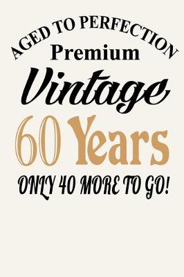 Book cover for Aged To Perfection - Premium Vintage - 60 Years ( Only 40 more To Go! )