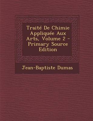 Book cover for Traite de Chimie Appliquee Aux Arts, Volume 2