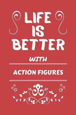 Book cover for Life Is Better With Action Figures