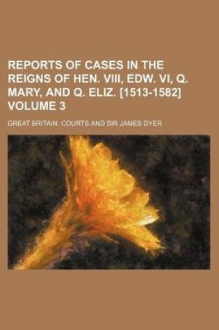 Cover of Reports of Cases in the Reigns of Hen. VIII, Edw. VI, Q. Mary, and Q. Eliz. [1513-1582] Volume 3