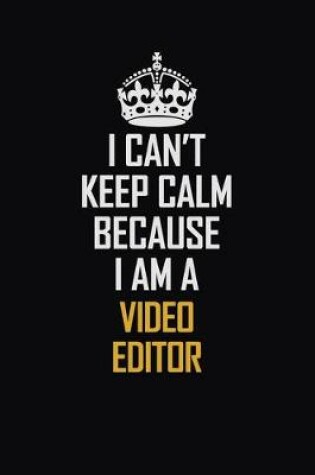 Cover of I Can't Keep Calm Because I Am A video editor