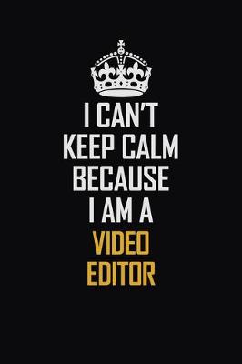 Book cover for I Can't Keep Calm Because I Am A video editor