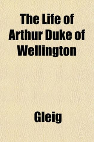 Cover of The Life of Arthur Duke of Wellington
