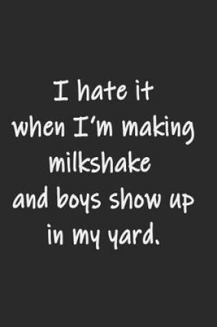 Cover of I hate it when I'm making milkshake and boys show up in my yard.
