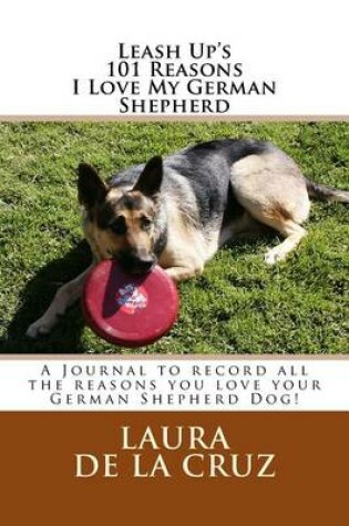 Cover of Leash Up's 101 Reasons I Love My German Shepherd